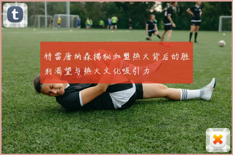 特雷唐纳森揭秘加盟热火背后的胜利渴望与热火文化吸引力