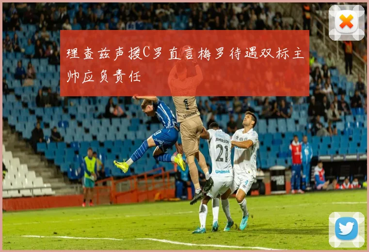 理查兹声援C罗直言梅罗待遇双标主帅应负责任